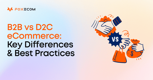 B2B vs D2C eCommerce: Key Differences and Best Practices for Success