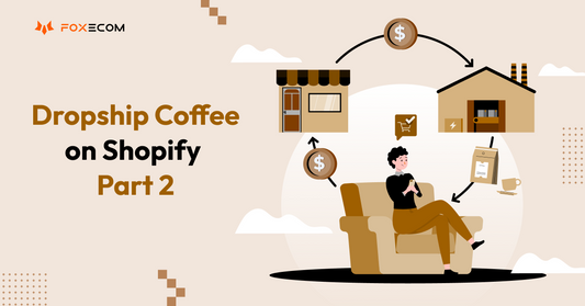 How To Dropship Coffee On Shopify? A Failproof Step-By-Step Guideline (Part 2)