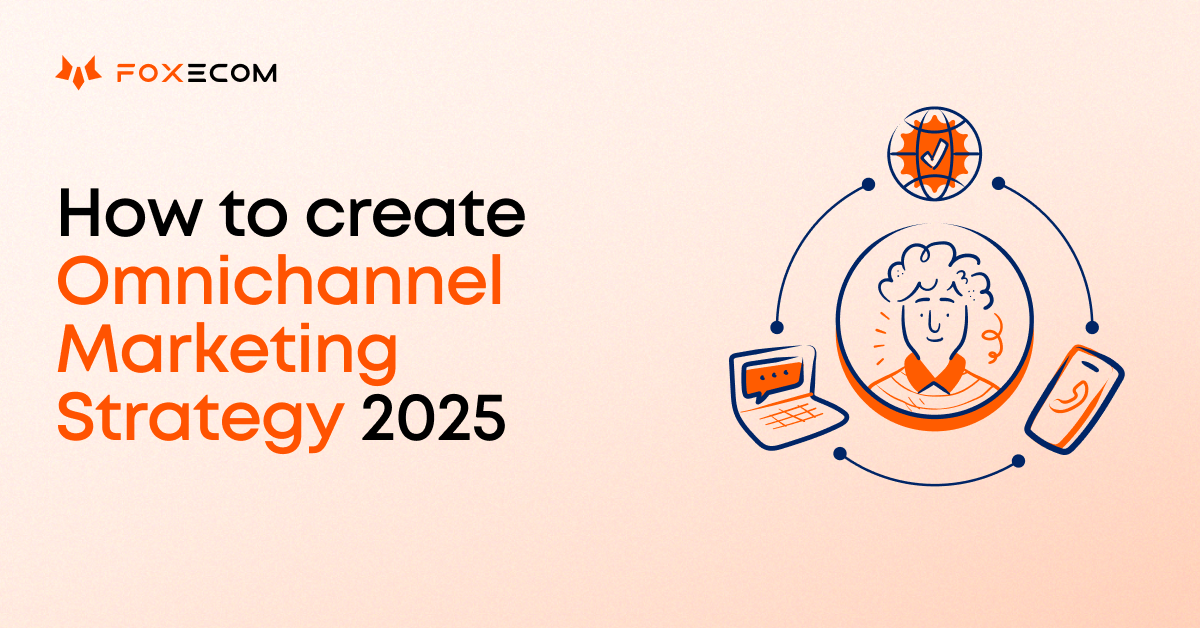 How to Create an Omnichannel Marketing Strategy 2025 – FoxEcom