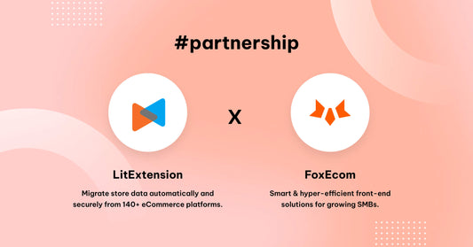 FoxEcom x LitExtension: Shopping Cart Migration Has Never Been Easier!