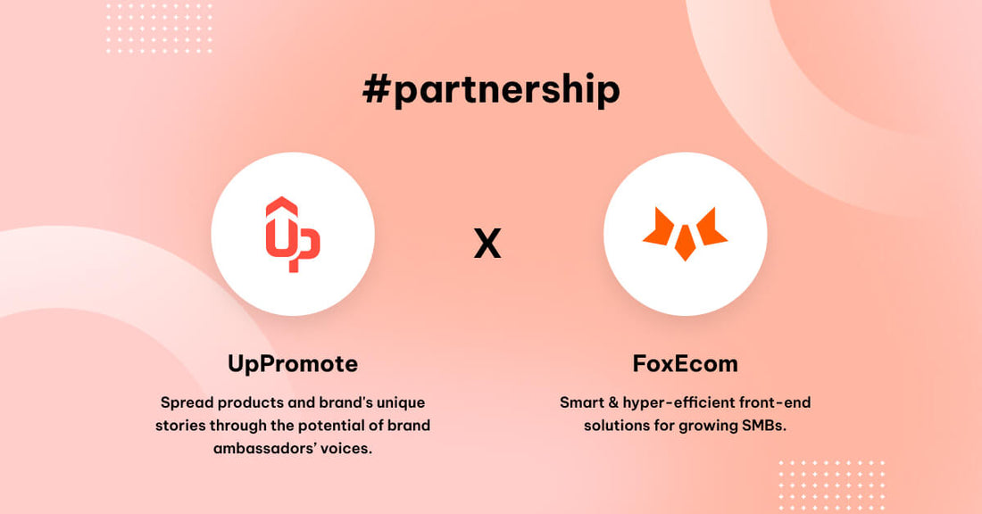 FoxEcom x UpPromote: Spread Brand's Unique Stories through Ambassadors’ Voices